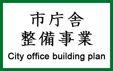 市庁舎整備事業 City office building plan
